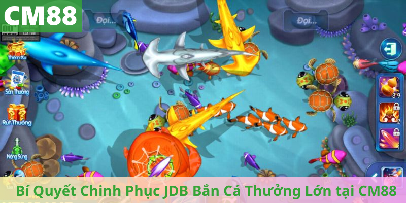Bí Quyết Chinh Phục JDB Bắn Cá Thưởng Lớn tại CM88