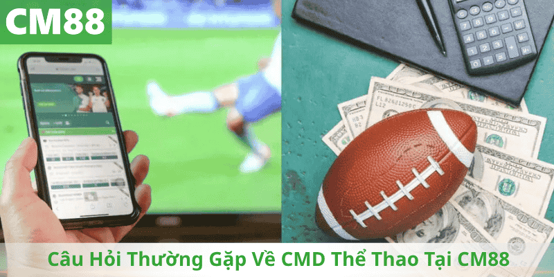 Câu Hỏi Thường Gặp Về CMD Thể Thao Tại CM88