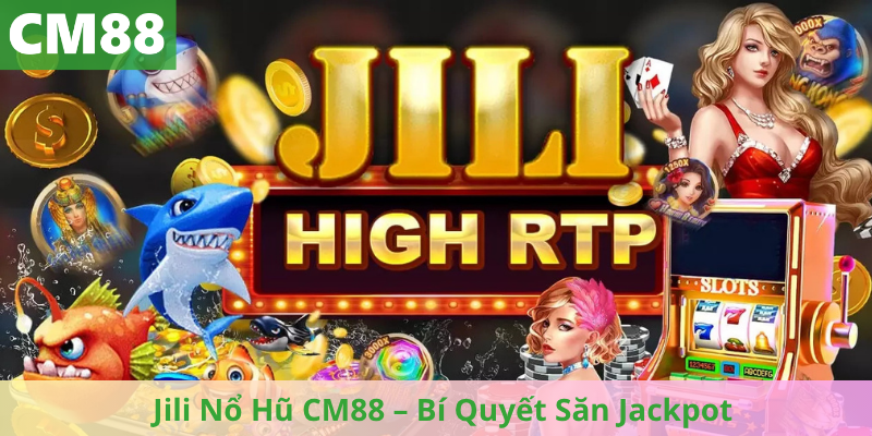 Jili Nổ Hũ CM88 – Bí Quyết Săn Jackpot