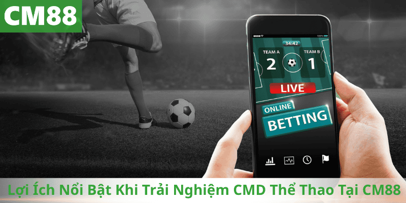 Lợi Ích Nổi Bật Khi Trải Nghiệm CMD Thể Thao Tại CM88