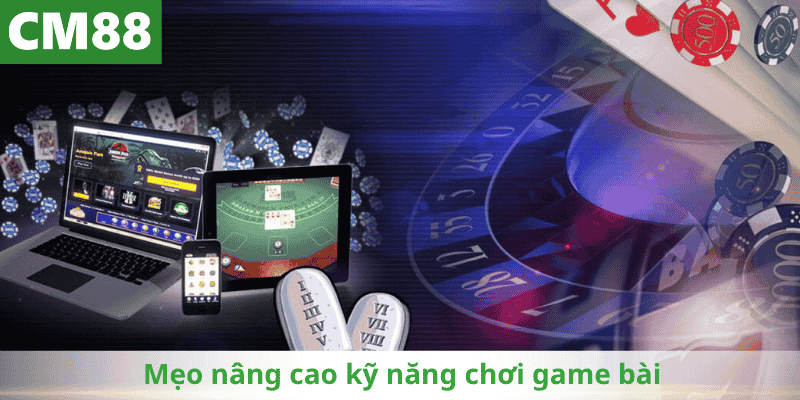 Mẹo nâng cao kỹ năng chơi game bài