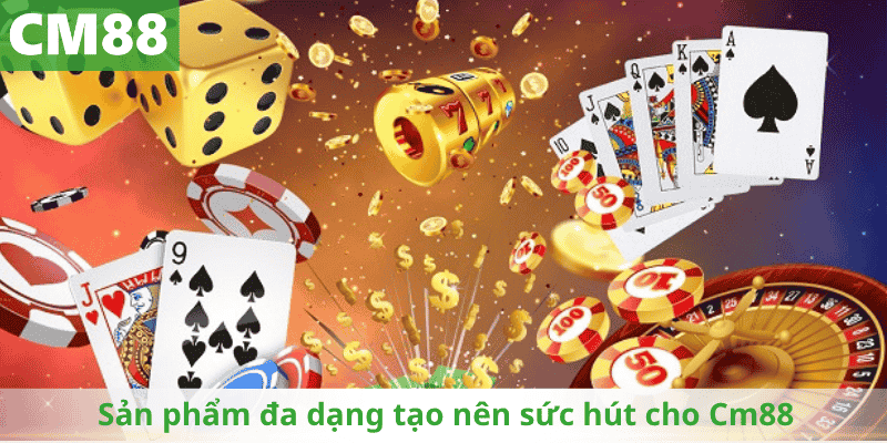 Sản phẩm đa dạng tạo nên sức hút cho Cm88